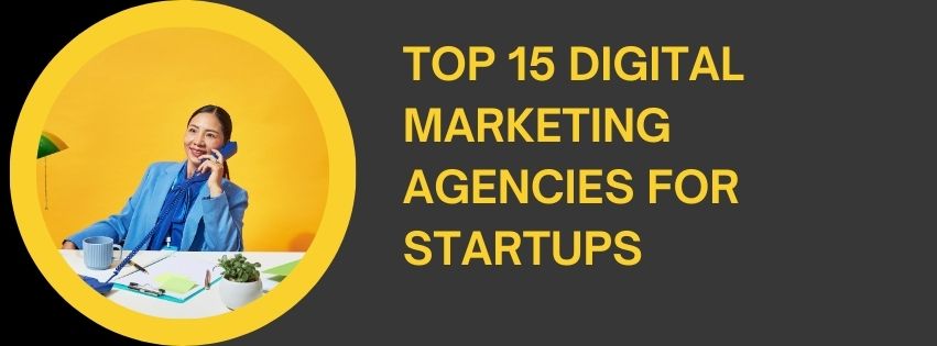 Top 15 Digital Marketing Agencies For Startups